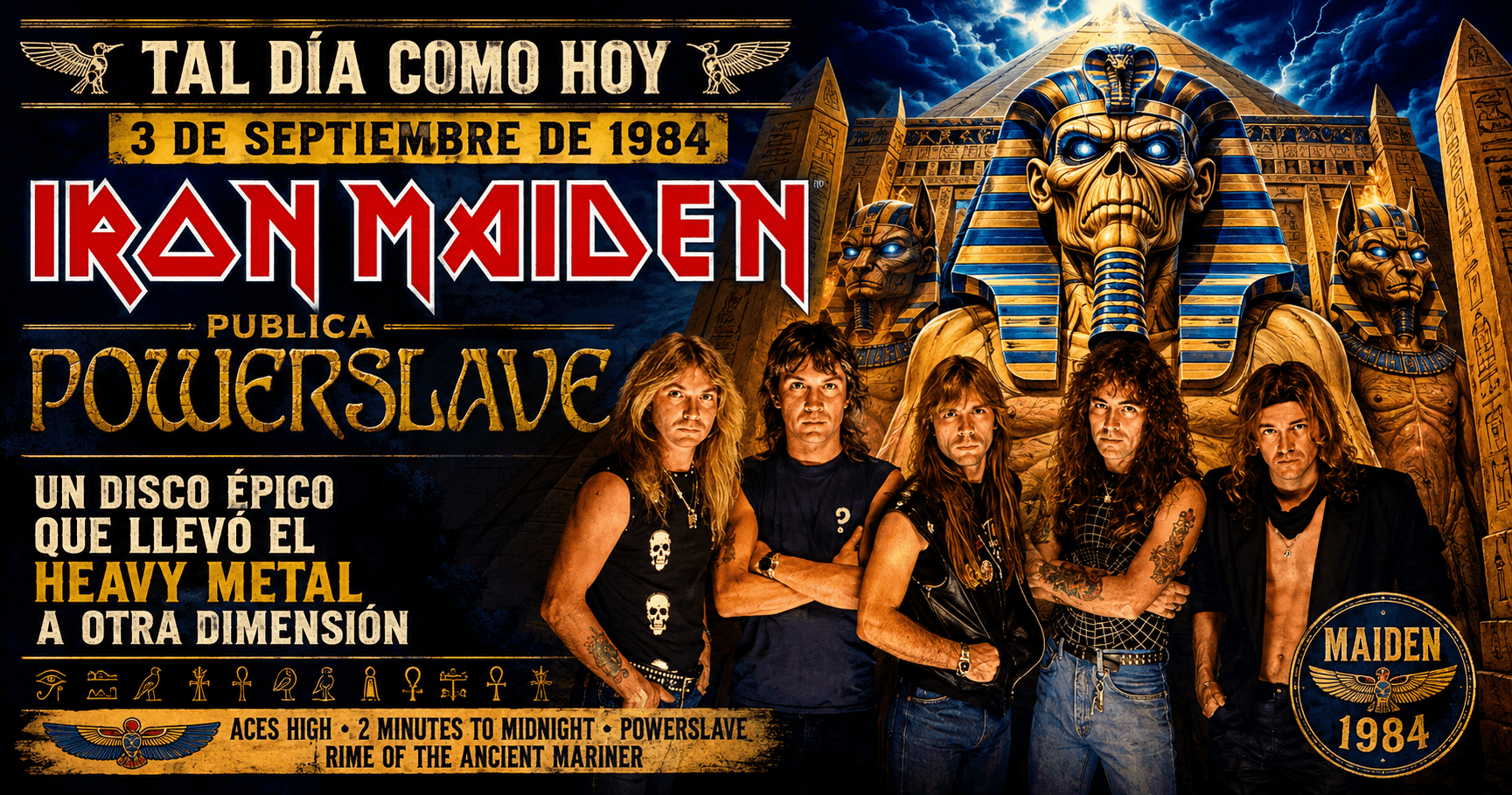 TAL DÍA COMO HOY, 3 DE SEPTIEMBRE DE 1984 Iron Maiden publica Powerslave, una obra maestra que llevó el heavy metal a otra dimensión